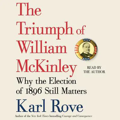 The Triumph of William McKinley: Why the Election of 1896 Still Matters Audibook, by Karl Rove
