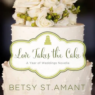Love Takes the Cake: A September Wedding Story Audibook, by Betsy St. Amant