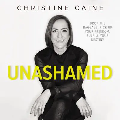 Unashamed: Drop the Baggage, Pick up Your Freedom, Fulfill Your Destiny Audibook, by Christine Caine