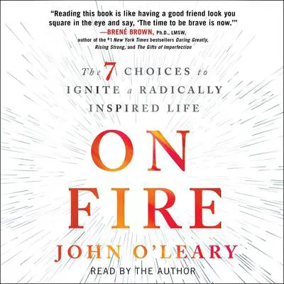 On Fire: The 7 Choices to Ignite a Radically Inspired Life Audibook, by John O'Leary