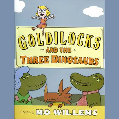 Goldilocks and the Three Dinosaurs Audibook, by Mo Willems