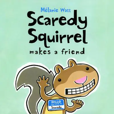 Scaredy Squirrel Makes a Friend Audibook, by Mélanie Watt