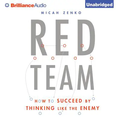 Red Team: How to Succeed By Thinking Like the Enemy Audibook, by Micah Zenko