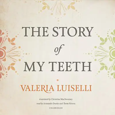The Story of My Teeth Audibook, by Valeria Luiselli