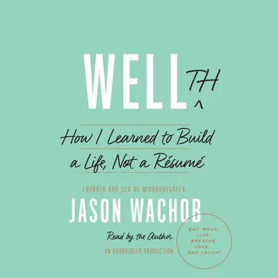 Wellth: How I Learned to Build a Life, Not a Résumé Audibook, by Jason Wachob