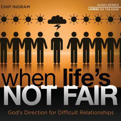 When Life's Not Fair: God's Direction for Difficult Relationships Audibook, by Chip Ingram