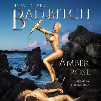 How to Be a Bad Bitch Audibook, by Amber Rose