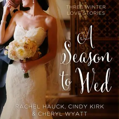A Season to Wed: Three Winter Love Stories Audibook, by Cindy Kirk