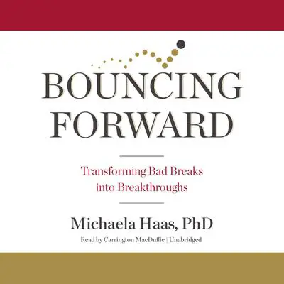 Bouncing Forward: Transforming Bad Breaks into Breakthroughs Audibook, by Michaela Haas