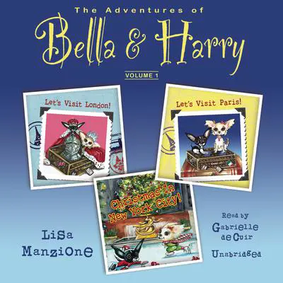 The Adventures of Bella & Harry, Vol. 1: Let’s Visit Paris!, Let’s Visit London!, and Christmas in New York City! Audibook, by Lisa Manzione
