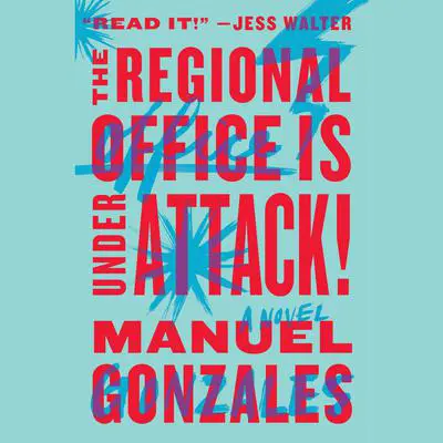 The Regional Office Is Under Attack!: A Novel Audibook, by Manuel Gonzales