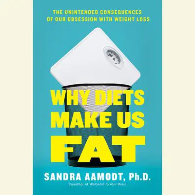 Why Diets Make Us Fat: The Unintended Consequences of Our Obsession With Weight Loss Audibook, by Sandra Aamodt