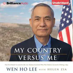 My Country Versus Me: The First-Hand Account by the Los Alamos Scientist Who Was Falsely Accused of Being a Spy Audibook, by Helen Zia