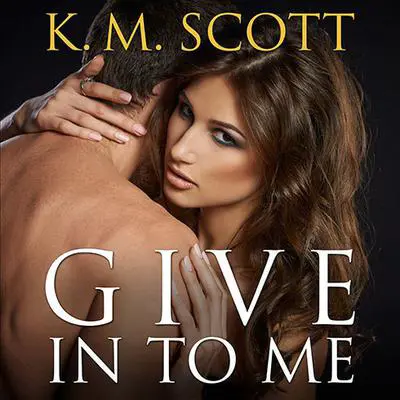 Give In To Me Audibook, by K. M. Scott