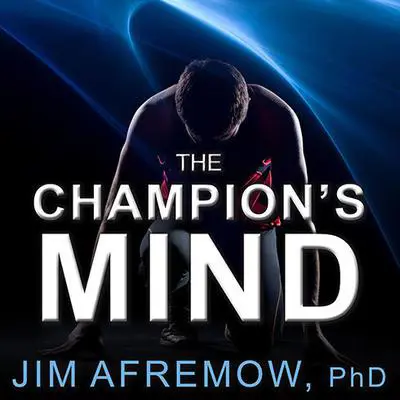 The Champion's Mind: How Great Athletes Think, Train, and Thrive Audibook, by Jim Afremow