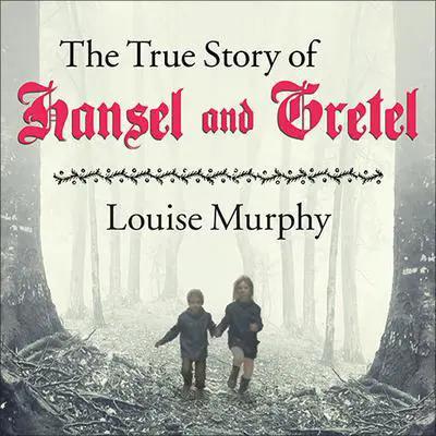 The True Story of Hansel and Gretel: A Novel of War and Survival Audibook, by Louise Murphy