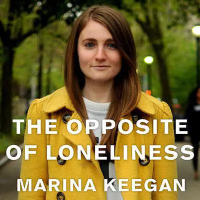 The Opposite of Loneliness: Essays and Stories Audibook, by Marina Keegan
