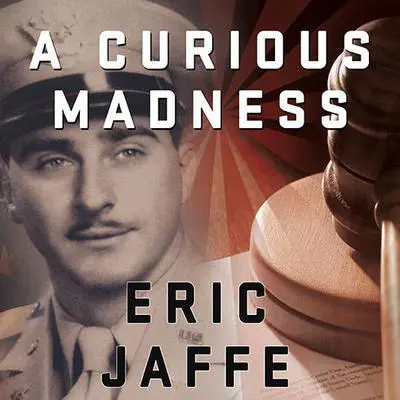 A Curious Madness: An American Combat Psychiatrist, a Japanese War Crimes Suspect, and an Unsolved Mystery from World War II Audibook, by Eric Jaffe