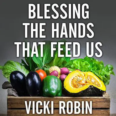 Blessing the Hands That Feed Us: What Eating Closer to Home Can Teach Us About Food, Community, and Our Place on Earth Audibook, by Vicki Robin