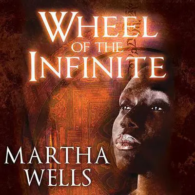 Wheel of the Infinite Audibook, by Martha Wells