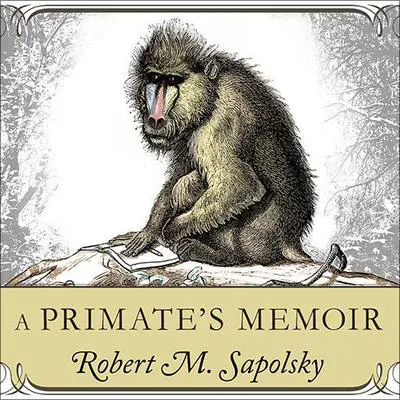 A Primate's Memoir: A Neuroscientist’s Unconventional Life Among the Baboons Audibook, by Robert M. Sapolsky