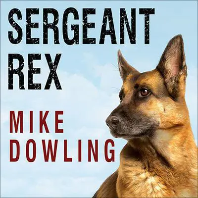 Sergeant Rex: The Unbreakable Bond Between a Marine and His Military Working Dog Audibook, by Mike Dowling