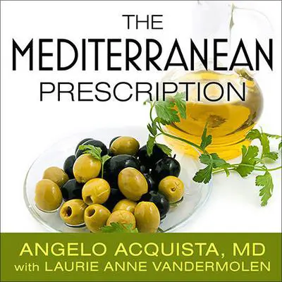 The Mediterranean Prescription: Meal Plans and Recipes to Help You Stay Slim and Healthy for the Rest of Your Life Audibook, by Angelo Acquista