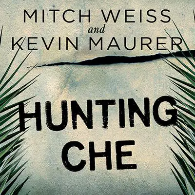 Hunting Che: How a U.S. Special Forces Team Helped Capture the World's Most Famous Revolutionary Audibook, by Mitch Weiss