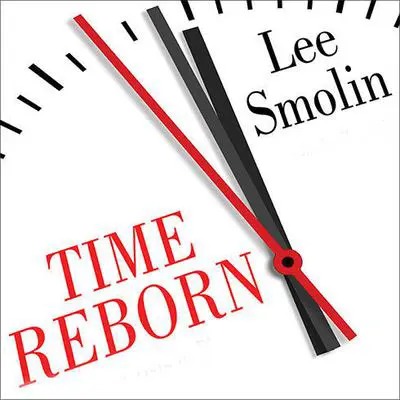 Time Reborn: From the Crisis in Physics to the Future of the Universe Audibook, by Lee Smolin