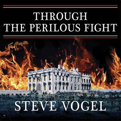 Through the Perilous Fight: Six Weeks That Saved the Nation Audibook, by Steve Vogel