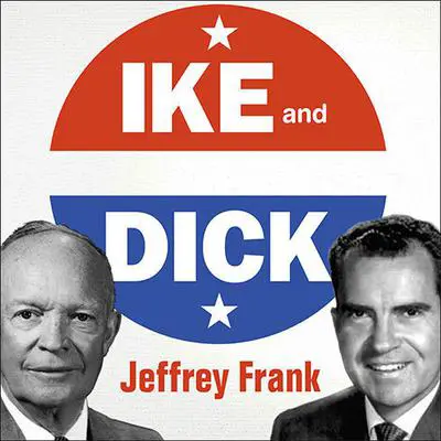 Ike and Dick: Portrait of a Strange Political Marriage Audibook, by Jeffrey Frank