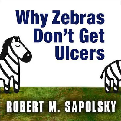Why Zebras Don't Get Ulcers Audibook, by Robert M. Sapolsky