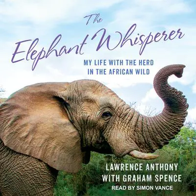 The Elephant Whisperer: My Life With the Herd in the African Wild Audibook, by Lawrence Anthony
