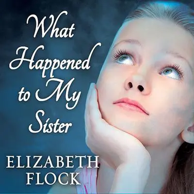What Happened to My Sister Audibook, by Elizabeth Flock