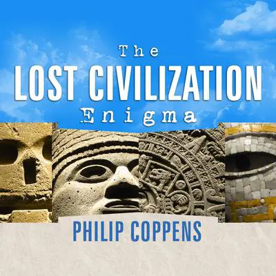 The Lost Civilization Enigma: A New Inquiry into the Existence of Ancient Cities, Cultures, and Peoples Who Pre-Date Recorded History Audibook, by Philip Coppens