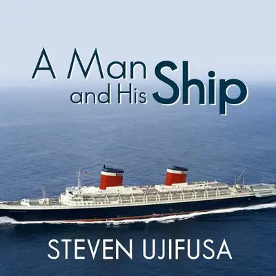 A Man and His Ship: America's Greatest Naval Architect and His Quest to Build the S.S. United States Audibook, by Steven Ujifusa