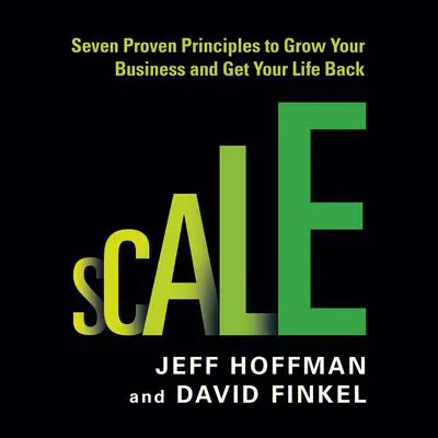 Scale: Seven Proven Principles to Grow Your Business and Get Your Life Back Audibook, by Jeff Hoffman