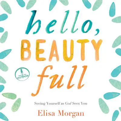 Hello, Beauty Full: Seeing Yourself As God Sees You Audibook, by Elisa Morgan