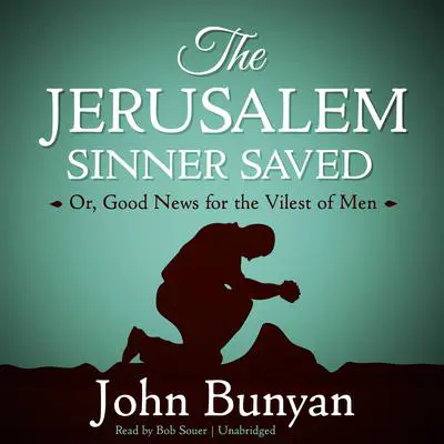 The Jerusalem Sinner Saved: Or, Good News for the Vilest of Men Audibook, by John Bunyan