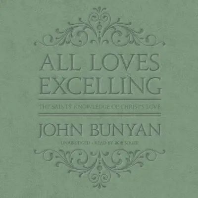All Loves Excelling: The Saints’ Knowledge of Christ’s Love Audibook, by John Bunyan