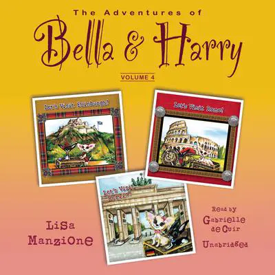 The Adventures of Bella & Harry, Vol. 4: Let’s Visit Edinburgh!, Let’s Visit Rome!, Let’s Visit Berlin! Audibook, by Lisa Manzione