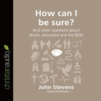 How Can I Be Sure?: And other questions about doubt, assurance and the Bible Audibook, by John Stevens