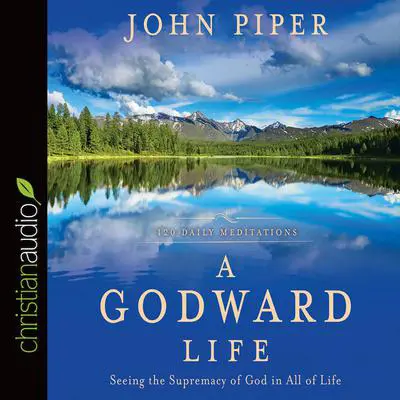 Godward Life: Savoring the Supremacy of God in All of Life Audibook, by John Piper