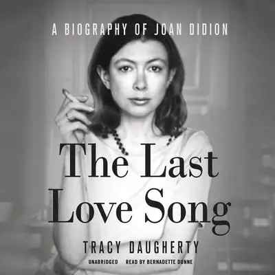 The Last Love Song: A Biography of Joan Didion Audibook, by Tracy Daugherty