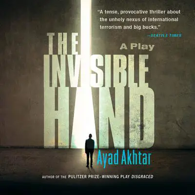 The Invisible Hand Audibook, by Ayad Akhtar