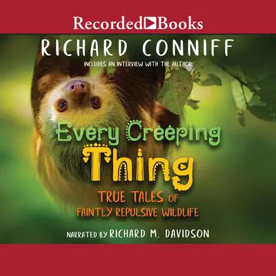 Every Creeping Thing: True Tales of Faintly Repulsive Wildlife Audibook, by Richard Conniff