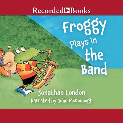 Froggy Plays in the Band Audibook, by Jonathan London