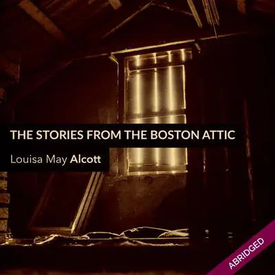Stories From the Boston Attic Audibook, by Louisa May Alcott