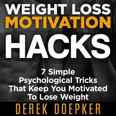 Weight Loss Motivation Hacks: 7 Psychological Tricks That Keep You Motivated to Lose Weight Audibook, by Derek Doepker