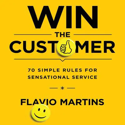 Win the Customer: 70 Simple Rules for Sensational Service Audibook, by Flavio Martins
